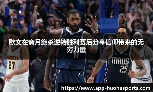 欧文在斋月绝杀逆转胜利赛后分享信仰带来的无穷力量